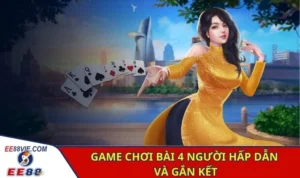 Game chơi bài 4 người hấp dẫn và gắn kết