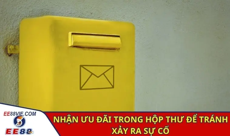 Nhận ưu đãi trong hộp thư để tránh xảy ra sự cố