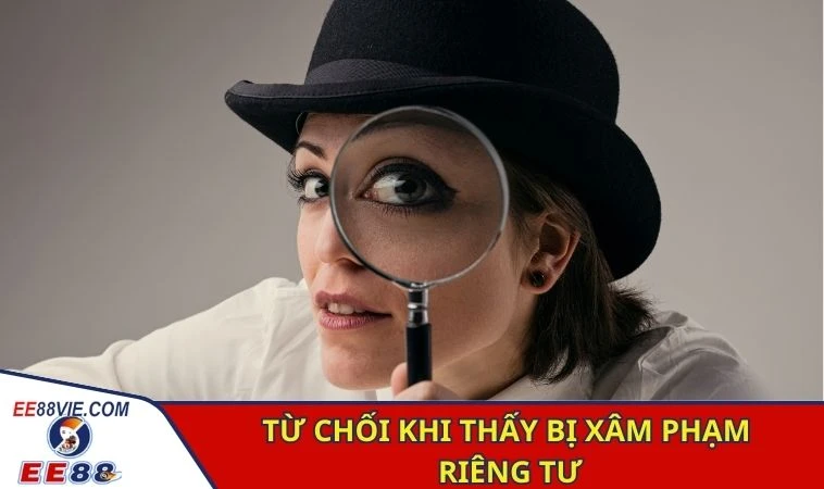 Từ chối khi thấy bị xâm phạm riêng tư