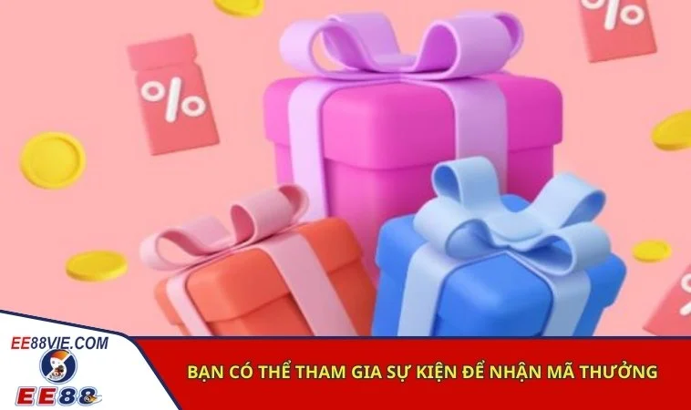 Cách nhận code EE88 - Hướng dẫn nhận mã đổi thưởng nhanh chóng 2 Bạn có thể tham gia sự kiện để nhận mã thưởng