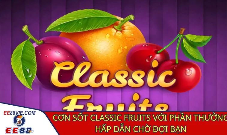 Classic Fruits: Biểu tượng trái cây, cơ hội nổ hũ cực dễ 3 Classic Fruits trải nghiệm trò chơi hoa quả cổ điển hấp dẫn