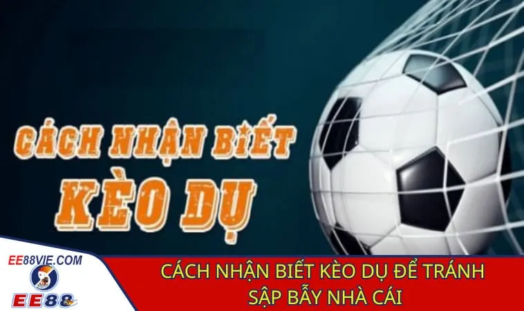 Cách nhận biết kèo dụ: Những chiêu trò dễ sập bẫy 2 Học cách nhận biết kèo dụ để không rơi vào bẫy