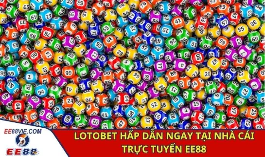 Lotobet - Trò Chơi Xổ Số Trúng Thưởng An Toàn Tại EE88 2 Lotobet hấp dẫn ngay tại nhà cái trực tuyến EE88