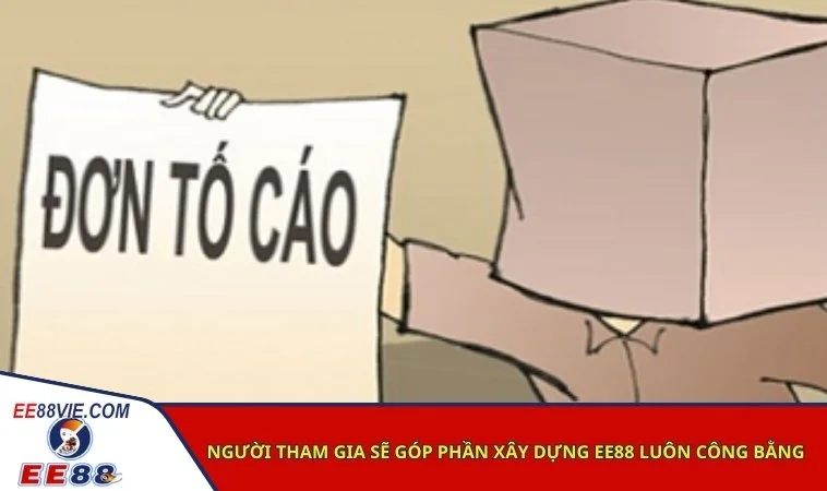 Tố cáo có thưởng EE88 - Tham gia để bảo vệ môi trường giải trí công bằng 3 Người tham gia sẽ góp phần xây dựng EE88 luôn công bằng