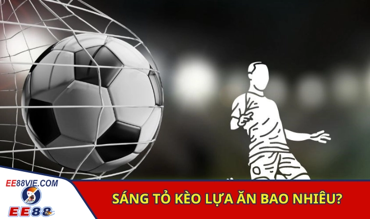 Sáng tỏ kèo lựa ăn bao nhiêu qua từng hình thức cược