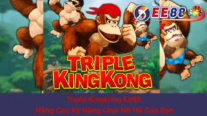 Triple Kingkong Ee88 - Nâng Cao Kỹ Năng Chơi Nổ Hũ Của Bạn