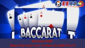 Baccarat Ee88 - Khám Phá Cách Chơi Tại Nhà Cái Ee88 Thú Vị