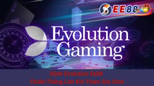 Sảnh Evolution Ee88 - Chiến Thắng Lớn Khi Tham Gia Chơi