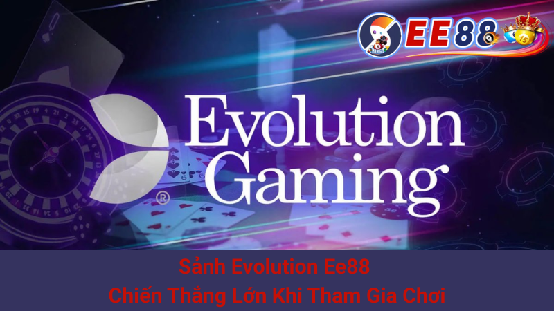 Sảnh Evolution Ee88 - Chiến Thắng Lớn Khi Tham Gia Chơi 1 Sảnh Evolution Ee88 - Chiến Thắng Lớn Khi Tham Gia Chơi