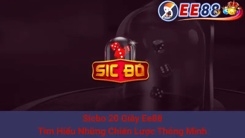 Sicbo 20 Giây Ee88 - Tìm Hiểu Những Chiến Lược Thông Minh 1 Sicbo 20 Giây Ee88 - Tìm Hiểu Những Chiến Lược Thông Minh